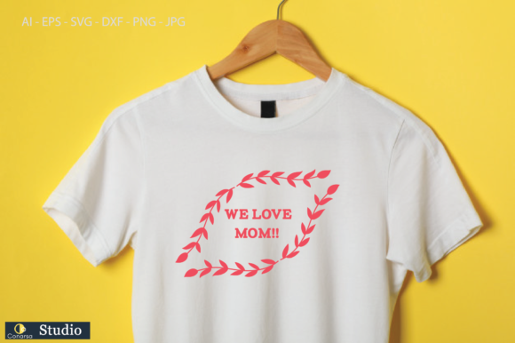 We Love Mom: Graphics for T-Shirt Designs